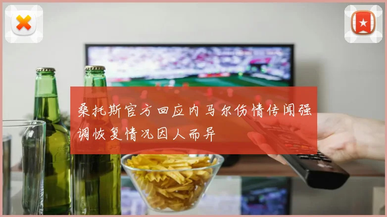 桑托斯官方回应内马尔伤情传闻强调恢复情况因人而异